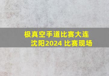 极真空手道比赛大连 沈阳2024 比赛现场